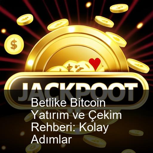 Betlike Bitcoin Yatırım ve Çekim Rehberi: Kolay Adımlar
